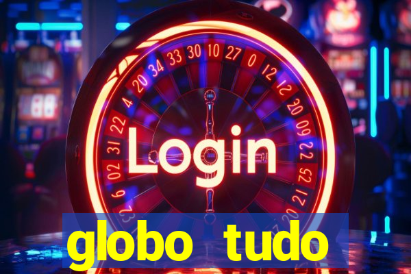 globo tudo absolutamente tudo